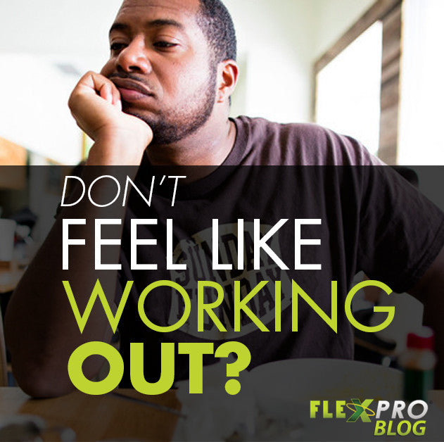 WHAT TO DO WHEN YOU JUST DON’T FEEL LIKE WORKING OUT